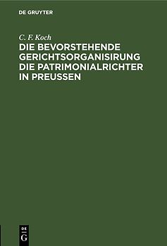 Die bevorstehende Gerichtsorganisirung die Patrimonialrichter in Preußen