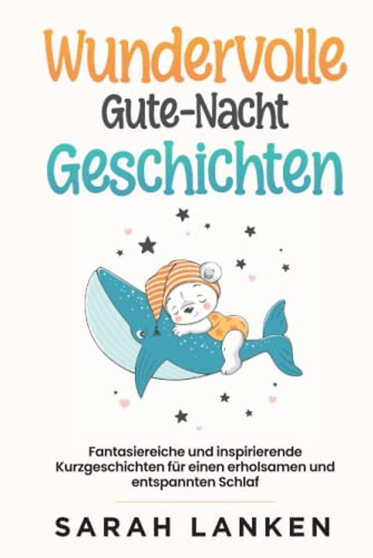 Wundervolle Gute-Nacht-Geschichten: Fantasiereiche und inspirierende Kurzgeschichten für einen erholsamen und entspannten Schlaf