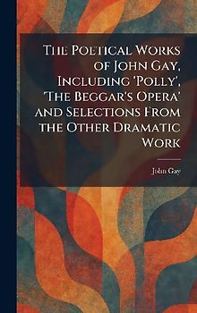 The Poetical Works of John Gay, Including 'Polly', 'The Beggar's Opera' and Selections From the Other Dramatic Work