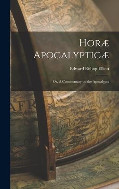 Horæ Apocalypticæ; or, A Commentary on the Apocalypse