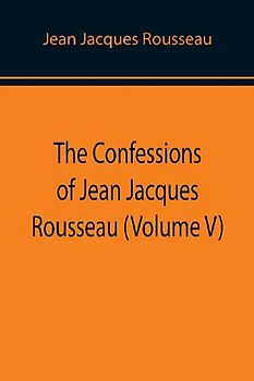 The Confessions of Jean Jacques Rousseau (Volume V)