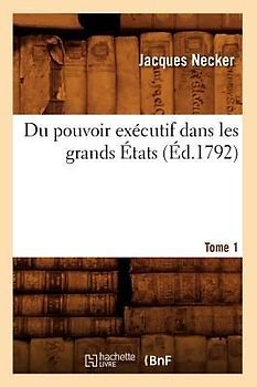 Du Pouvoir Exécutif Dans Les Grands États. Tome 1 (Éd.1792)
