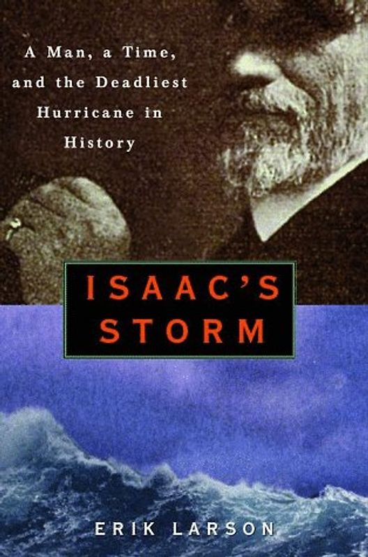 Isaac's Storm: A Man, a Time, and the Deadliest Hurricane in History - Erik Larson
