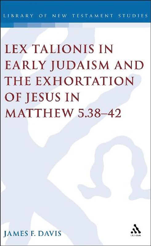 Lex Talionis in Early Judaism and the Exhortation of Jesus in Matthew 5.38-42