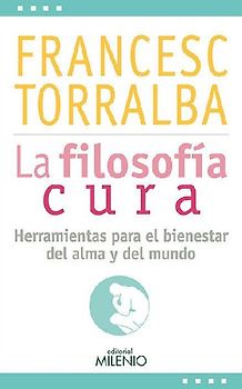 La filosofía cura : herramientas para el bienestar del alma y del mundo