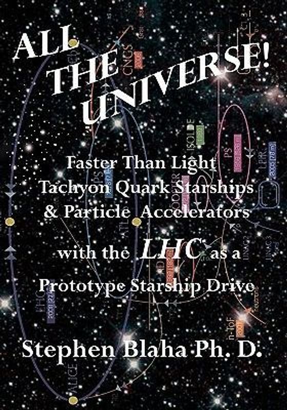 All the Universe! Faster Than Light Tachyon Quark Starships &Particle Accelerators with the Lhc as a Prototype Starship Drive