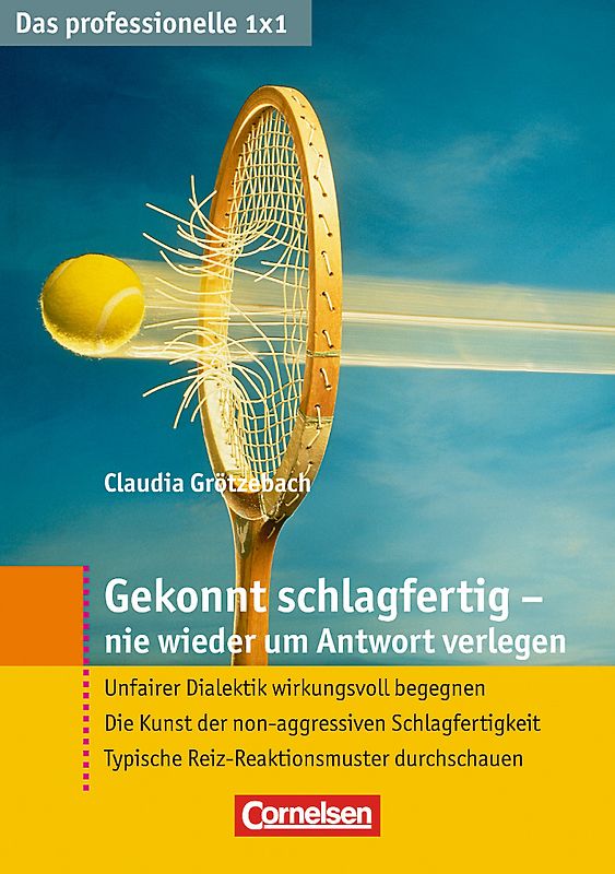 Das professionelle 1 x 1 Gekonnt schlagfertig - nie wieder um Antwort verlegen