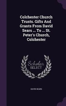 Colchester Church Trusts. Gifts And Grants From David Sears ... To ... St. Peter's Church, Colchester