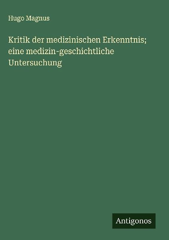 Kritik der medizinischen Erkenntnis; eine medizin-geschichtliche Untersuchung