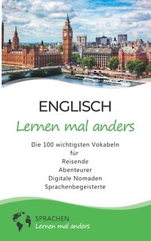 Englisch lernen mal anders - Die 100 wichtigsten Vokabeln: Für Reisende, Abenteurer, Digitale Nomaden, Sprachenbegeisterte (Mit 100 Vokabeln um die Welt)