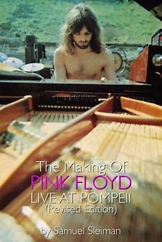 The Making Of Pink Floyd Live At Pompeii: Revised Edition