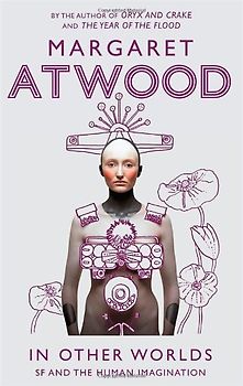 In Other Worlds: SF and the Human Imagination - Atwood, Margaret