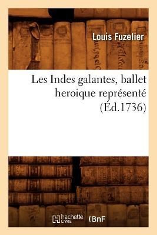 Les Indes Galantes, Ballet Heroique Représenté (Éd.1736)
