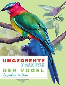 Umgedrehte Malbuch der Vögel – Sie zeichnen die Linien: Das Rückwärts-Ausmalbuch enthält bereits 50 wunderschöne farbige Vogelillustrationen zum ... nur einen Stift, um die Linien zu zeichnen