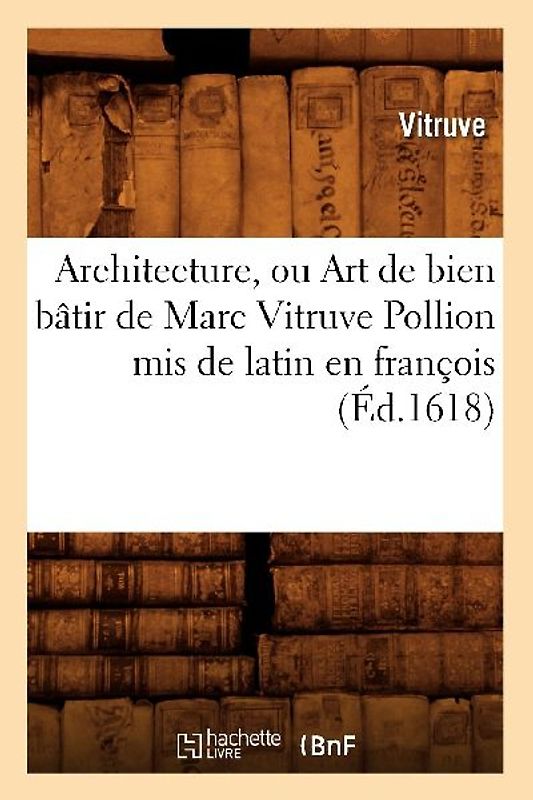 Architecture, Ou Art de Bien Bâtir de Marc Vitruve Pollion MIS de Latin En François (Éd.1618)