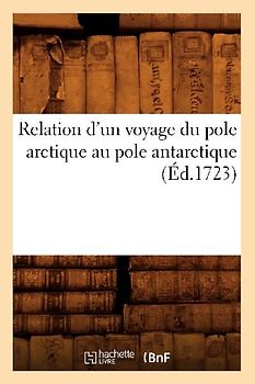 Relation d'Un Voyage Du Pole Arctique Au Pole Antarctique (Éd.1723)