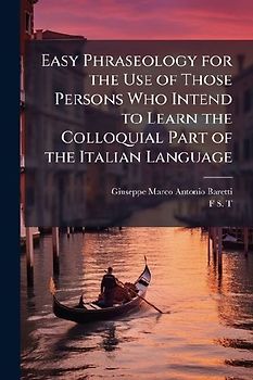 Easy Phraseology for the Use of Those Persons Who Intend to Learn the Colloquial Part of the Italian Language