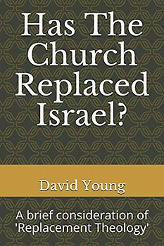 Has The Church Replaced Israel?: A brief consideration of 'Replacement Theology'