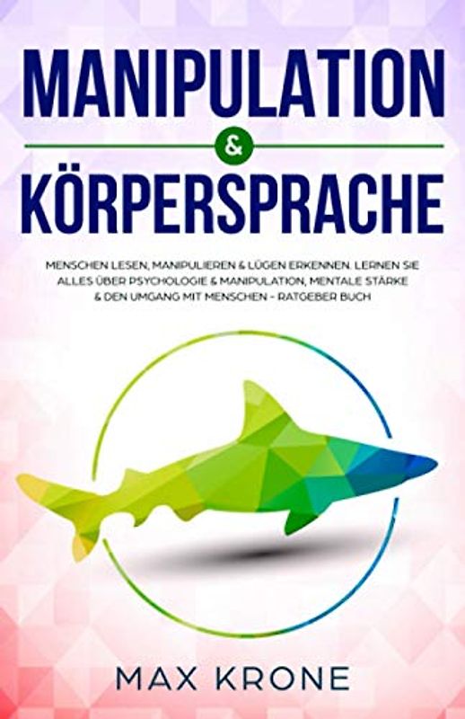 Manipulation & Körpersprache: Menschen lesen, manipulieren & Lügen erkennen. Lernen Sie alles über Psychologie & Manipulation, mentale Stärke & den ... über Psychologie - positives Denken, Band 2)