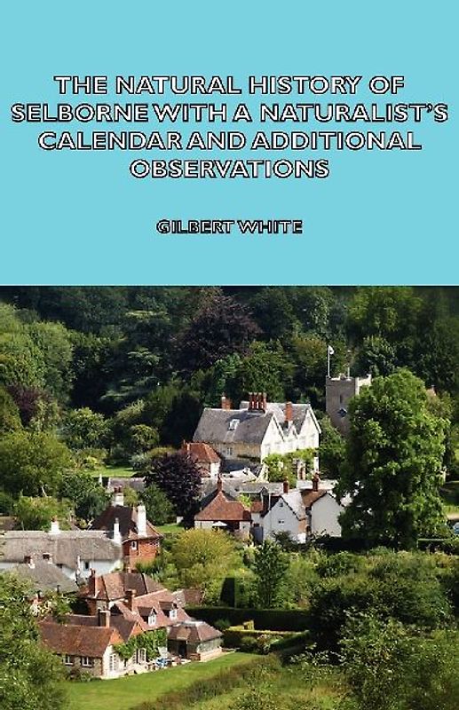 The Natural History of Selborne with a Naturalist's Calendar and Additional Observations