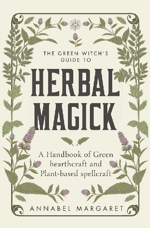 The Green Witch's Guide to Herbal Magick