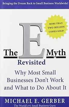 The E-Myth Revisited: Why Most Small Businesses Don't Work and What to Do About It - Michael E. Gerber
