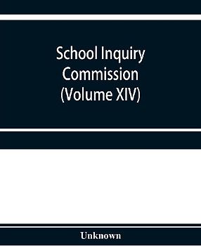 School Inquiry Commission (Volume XIV) South-Western Division. Special Report of Assistant Commissioners, and Digests of Information Received