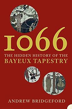 1066: The Hidden History of the Bayeux Tapestry