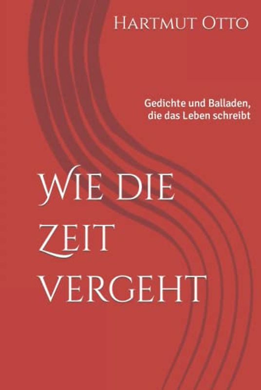 Wie die Zeit vergeht: Gedichte und Balladen, die das Leben schreibt