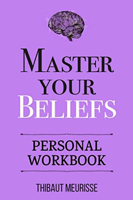 Master Your Beliefs (Personal Workbook) (Mastery Series Workbooks, Band 7)