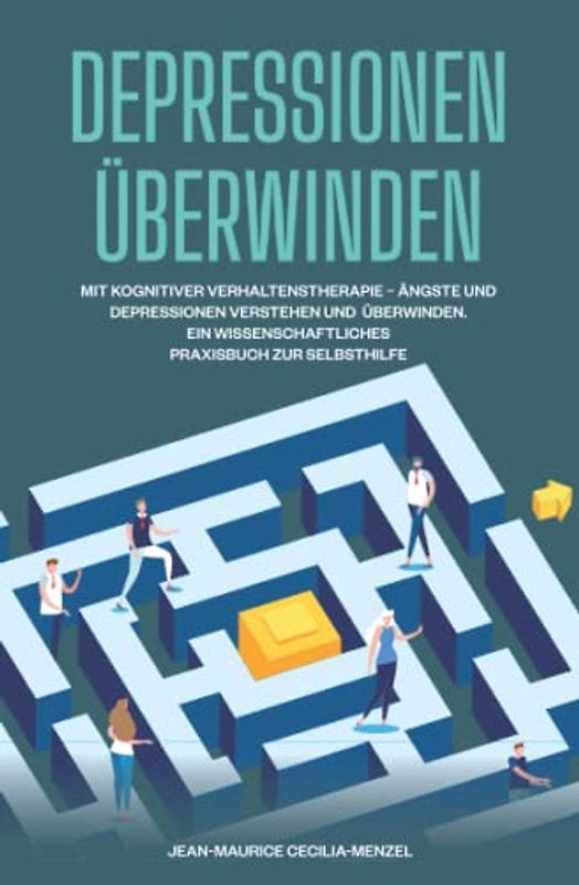Depressionen überwinden - Mit kognitiver Verhaltenstherapie - Ängste und Depressionen verstehen und überwinden - Ein wissenschaftliches Praxisbuch zur Selbsthilfe: Bücher über Depressionen