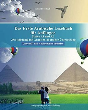 Das Erste Arabische Lesebuch für Anfänger: Stufen A1 und A2 zweisprachig mit arabisch-deutscher Übersetzung (Gestufte Arabische Lesebücher, Band 1)