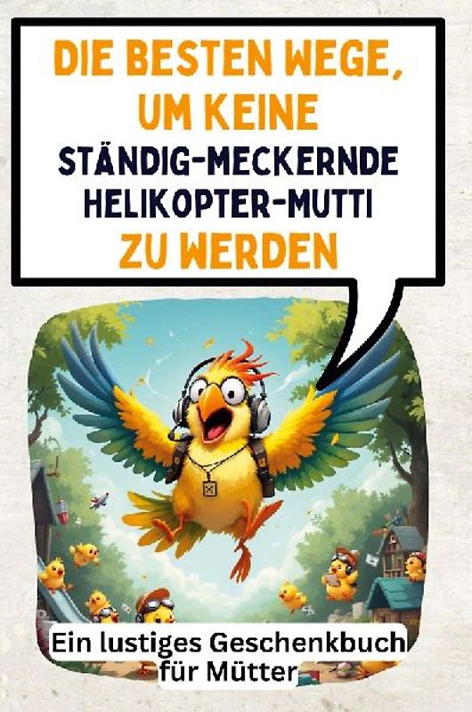 Die besten Wege, um keine ständig-meckernde Helikopter-Mutti zu werden
