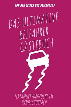Beifahrer Gästebuch: Testamentvordrucke im Handschuhfach. Lustiges Beifahrer Buch zum Ausfüllen. Perfektes Fahranfänger Geschenk und eine tolle Idee ... Beschäftigung der Beifahrer. Maße ca. A5