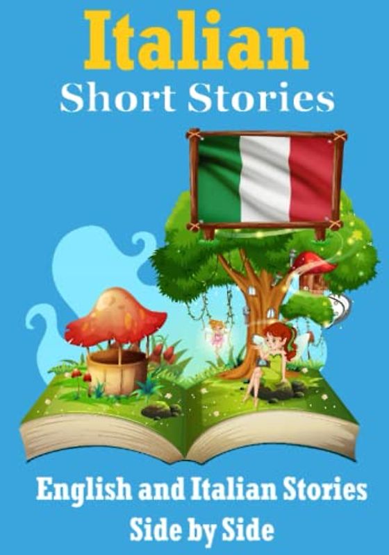 Short Stories in Italian | English and Italian Stories Side by Side: Learn the Italian Language (Books for Learning Italian, Band 3)