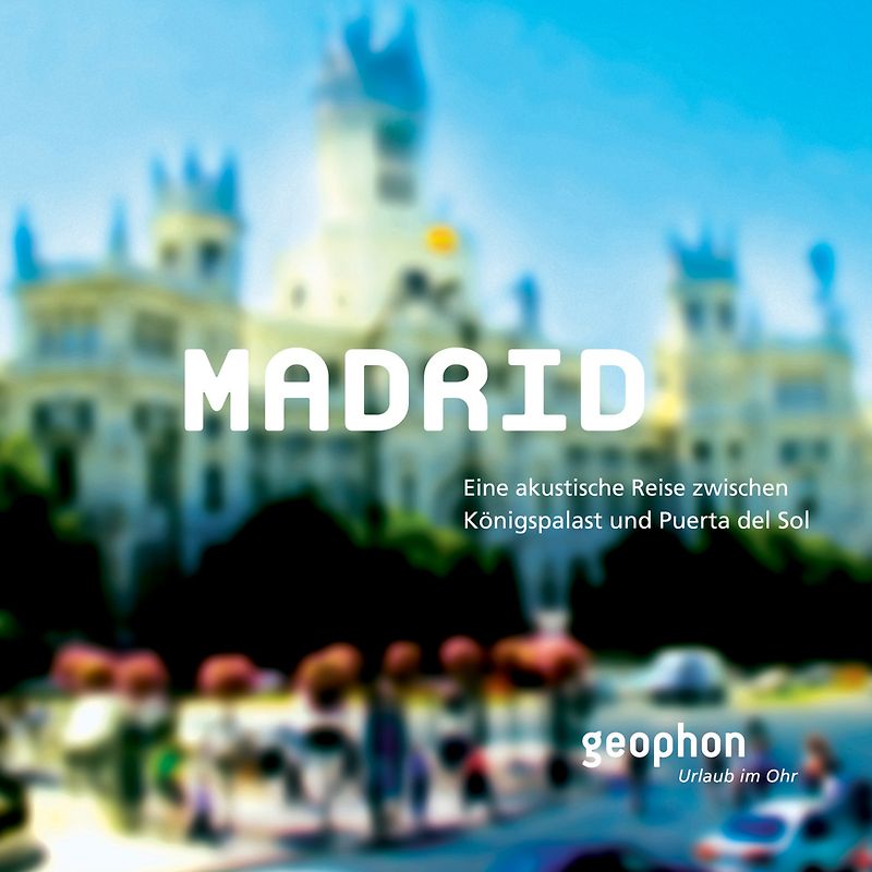 Madrid. Eine akustische Reise zwischen Königspalast und Puerta del Sol