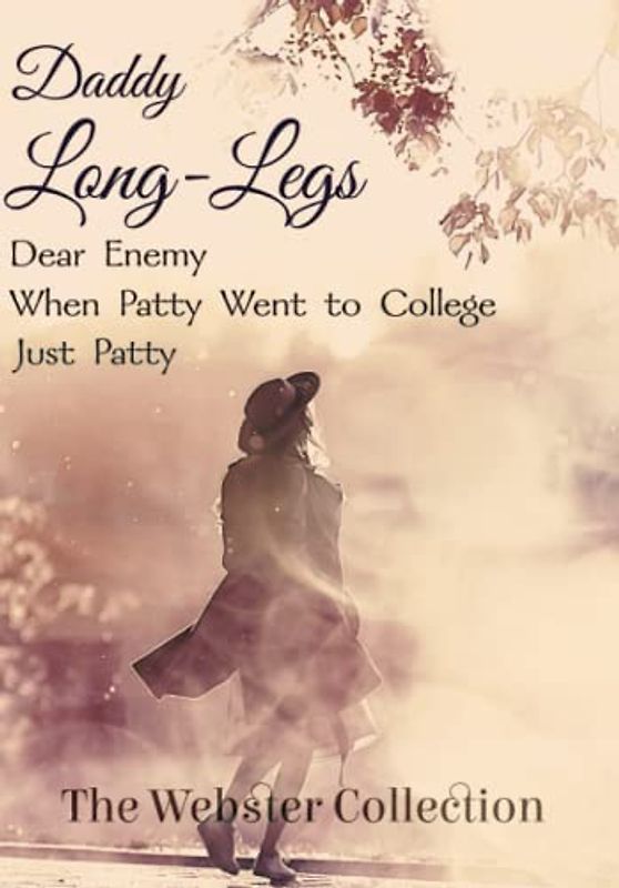 The Webster Collection: Daddy Long-Legs, Dear Enemy, When Patty Went to College, & Just Patty