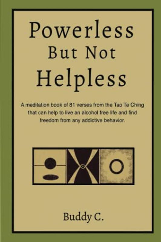 Powerless But Not Helpless: A Meditation Book of 81 verses from the Tao Te Ching that can help you live an alcohol free life and find freedom from any addictive behavior!