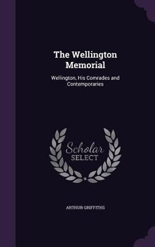 The Wellington Memorial: Wellington, His Comrades and Contemporaries