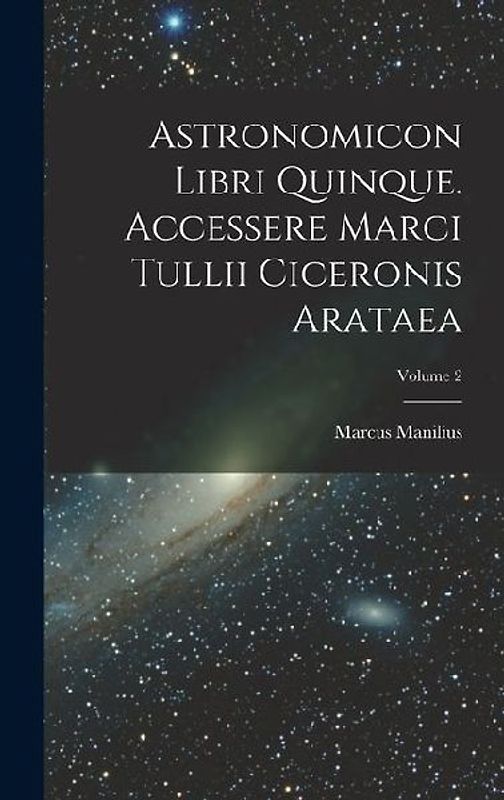 Astronomicon Libri Quinque. Accessere Marci Tullii Ciceronis Arataea; Volume 2