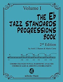 The Eb Jazz Standards Progressions Book Vol. 1: Chord Changes with full Harmonic Analysis, Chord-scales and Arrows & Brackets (The Jazz Standards Progressions Book, Band 17)