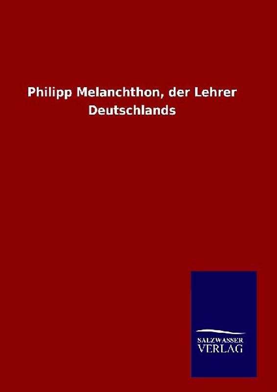 Philipp Melanchthon, der Lehrer Deutschlands