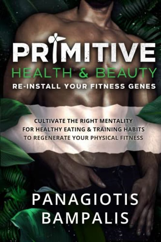 Primitive Health & Beauty - Re-Install Your Fitness Genes: Cultivate the right mentality for healthy eating and training habits to regenerate your physical fitness