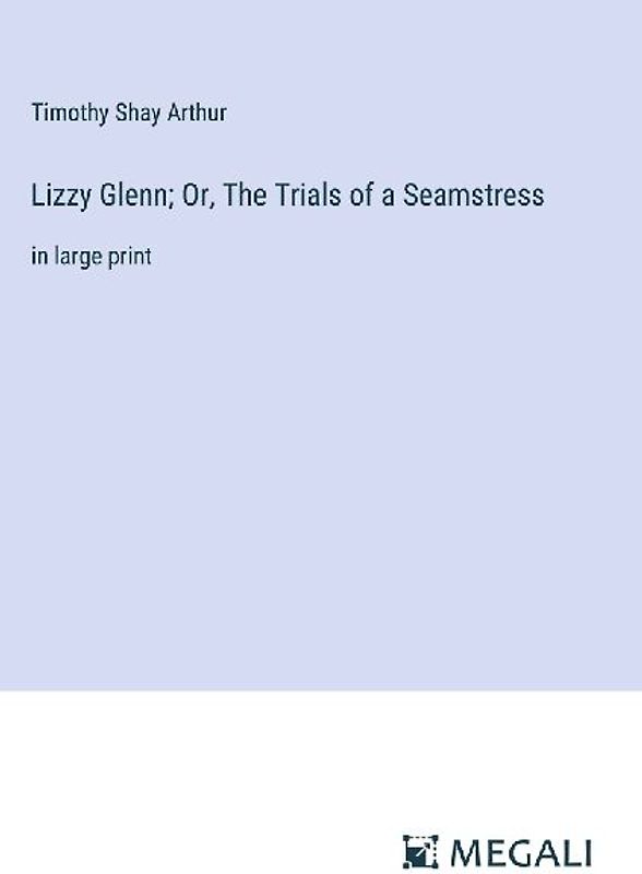Lizzy Glenn; Or, The Trials of a Seamstress