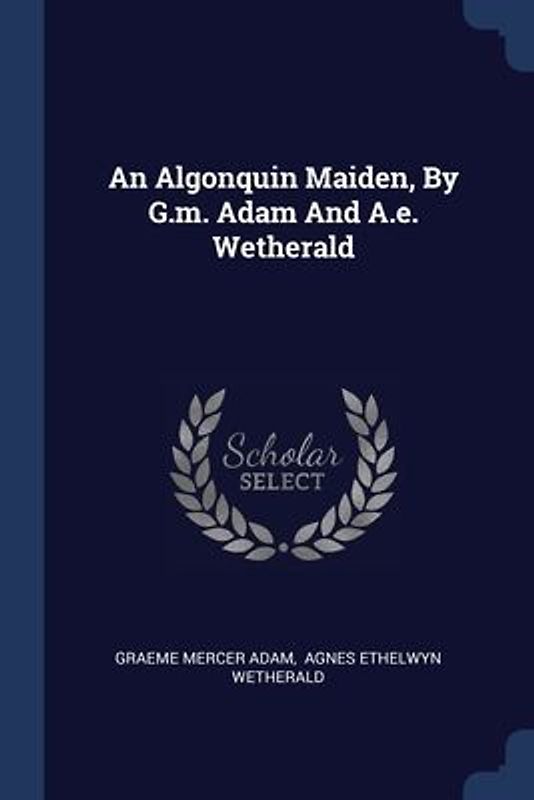 An Algonquin Maiden, By G.m. Adam And A.e. Wetherald