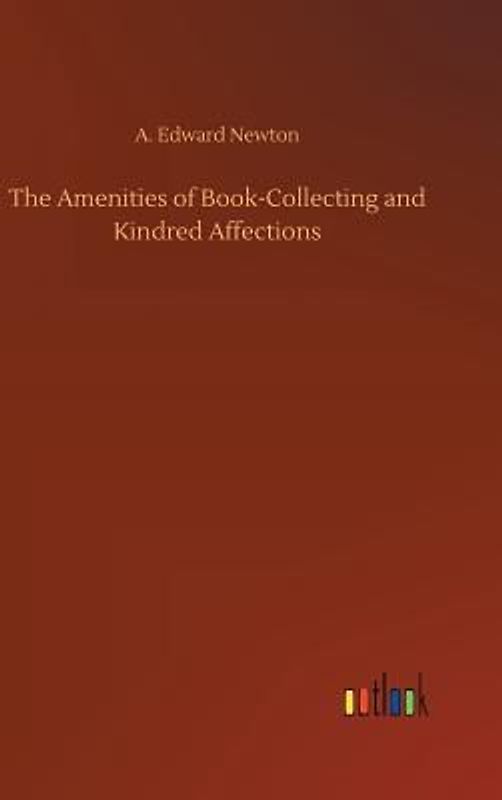 The Amenities of Book-Collecting and Kindred Affections