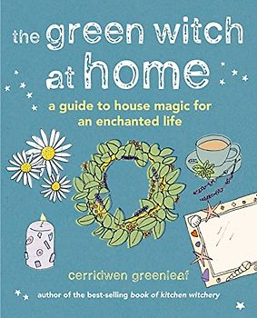 The Green Witch at Home: A Guide to House Magic for an Enchanted Life