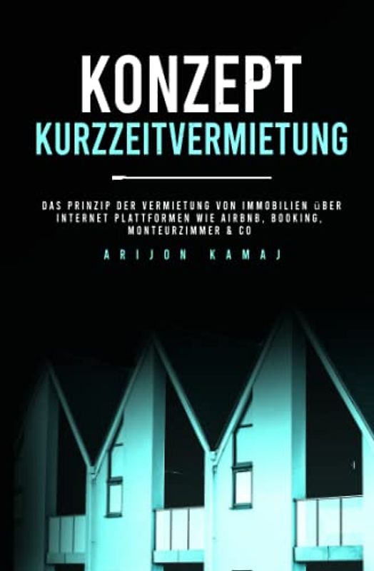 Konzept Kurzzeitvermietung: Das kurzfristige Vermieten von Immobilien | Über das Airbnb Business, Ferien- & Monteursunterkünfte