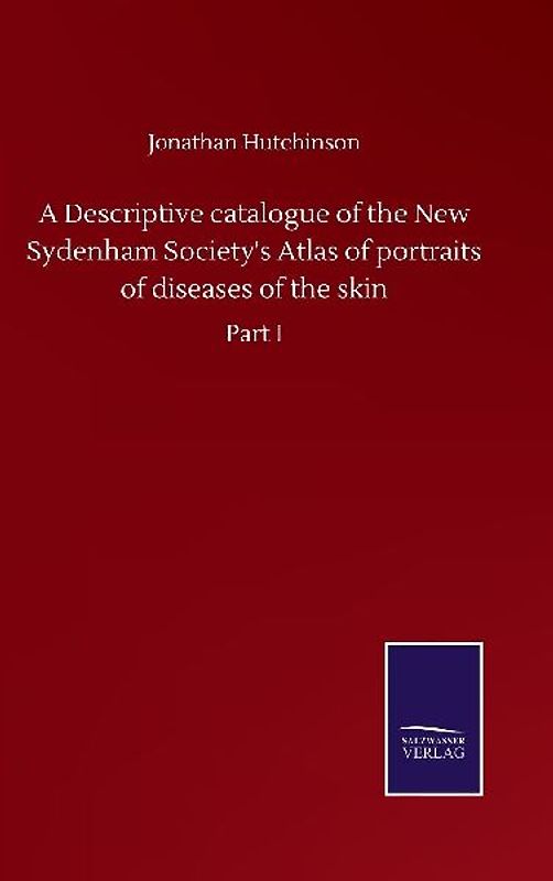 A Descriptive catalogue of the New Sydenham Society's Atlas of portraits of diseases of the skin