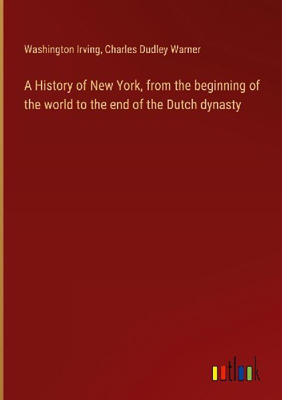 A History of New York, from the beginning of the world to the end of the Dutch dynasty